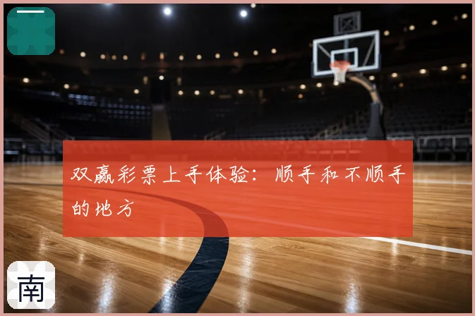 双赢彩票上手体验:顺手和不顺手的地方