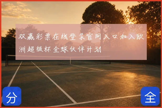 双赢彩票在线登录官网入口加入欧洲超级杯全球伙伴计划