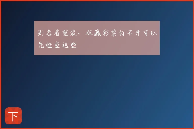 别急着重装,双赢彩票打不开可以先检查这些